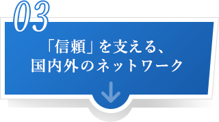 「信頼」を支える、 国内外のネットワーク